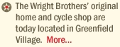 The Wright Brothers' original home and cycle shop are now in Greenfield Village. More...