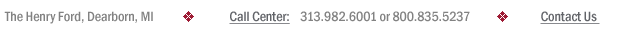 The Henry Ford, Dearborn, MI * Call Center: 313.982.6100 or 800.835.5237